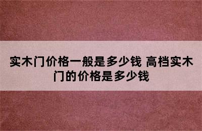 实木门价格一般是多少钱 高档实木门的价格是多少钱